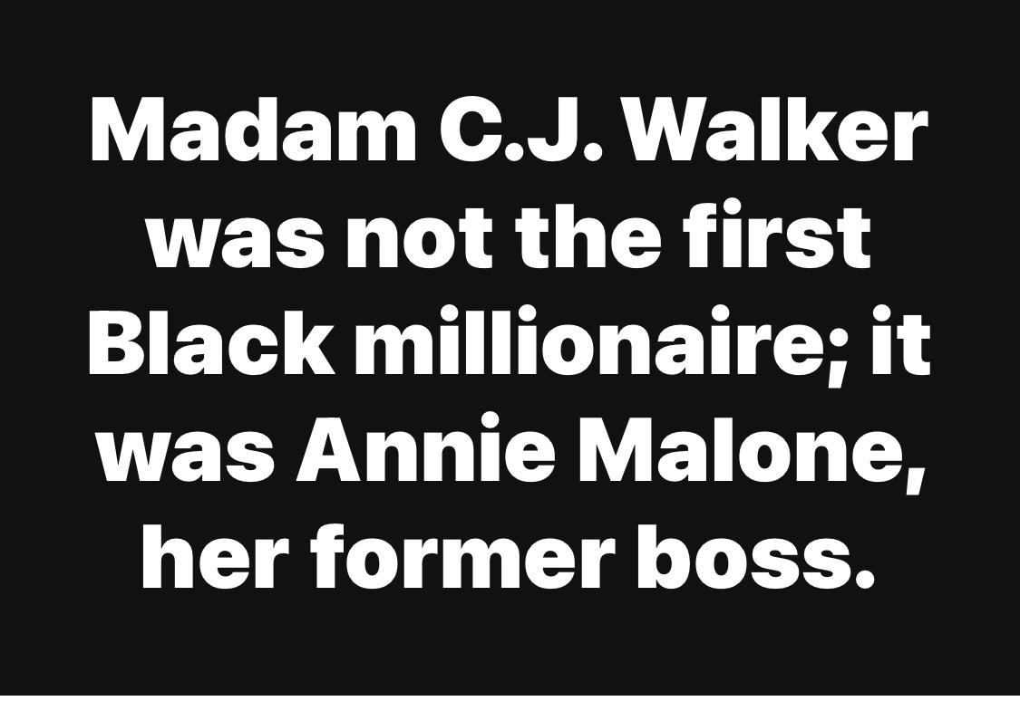 Madam C.J. Walker was not the first Black millionaire; it was Annie Malone, her former boss.