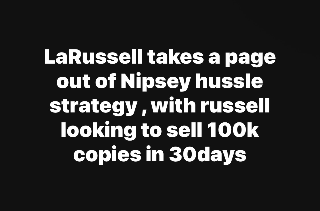 LaRussell is following Nipsey Hussle’s strategy. He’s aiming to sell 100,000 albums in 30 days, inspired by how Nipsey sold 1,000&nbsp;Crenshaw&nbsp;mixtapes for $100 each—showing the power of value, scarcity, and fan connection.