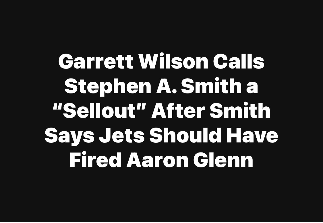 Stephen A.Smith called a sellout by Garrett Wilson, for Stephen saying the jets should have fired aaron glenn