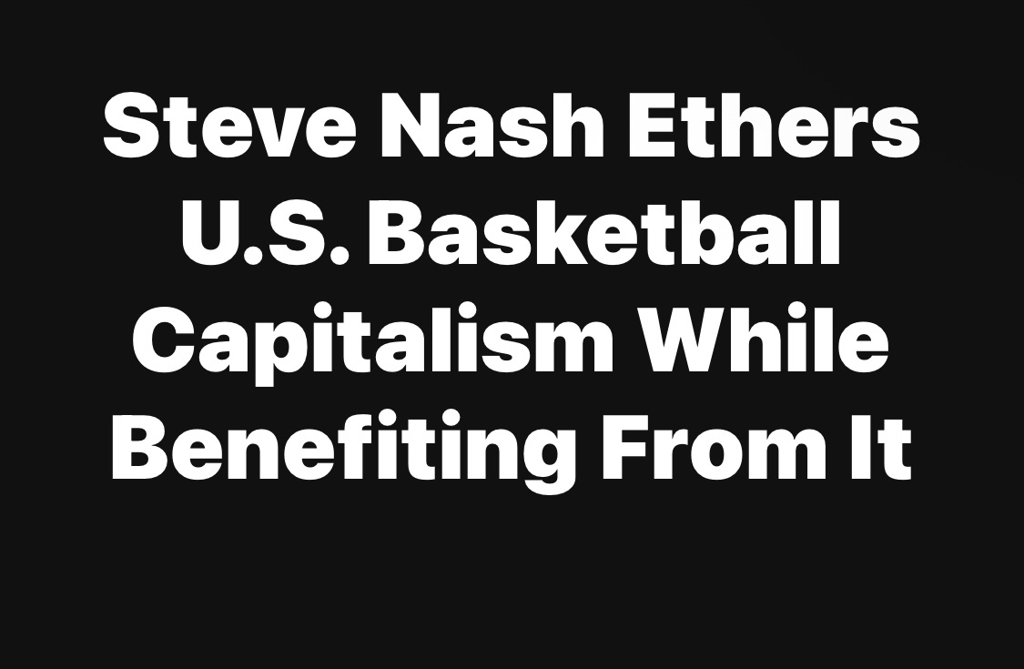 Steve Nash Ethers U.S. Basketball Capitalism While Benefiting From It