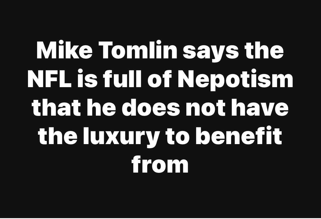 Mike Tomlin says the NFL is full of Nepotism that he does not have the luxury to benefit from