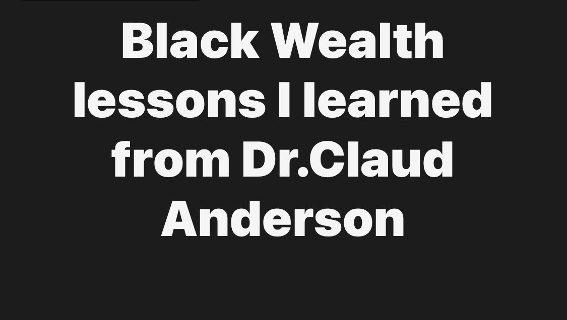 Keys to Building Black Wealth, lessons I learned from Dr.Claud Anderson