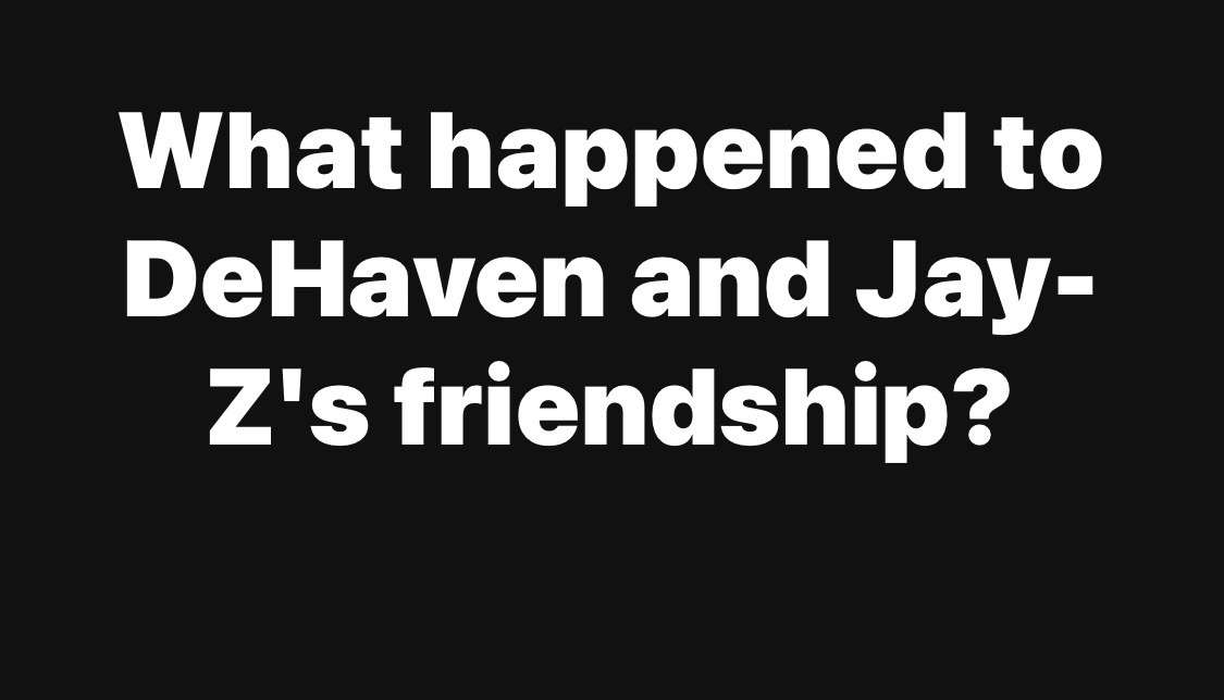 What happened to DeHaven and Jay-Z’s friendship?