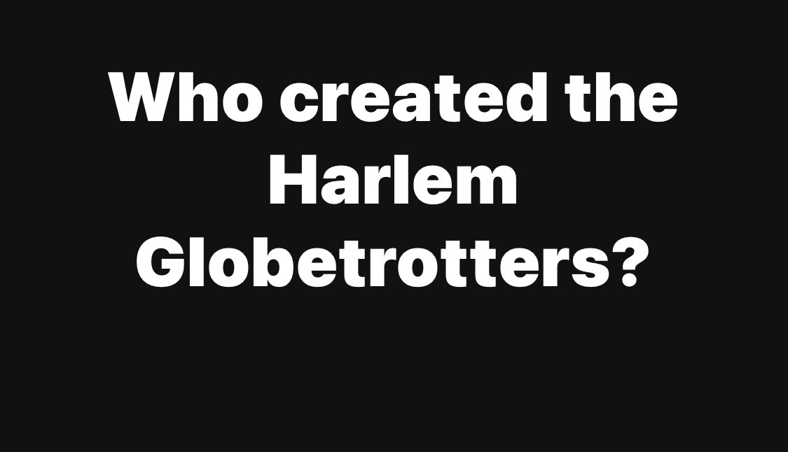 Who created the Harlem Globetrotters?